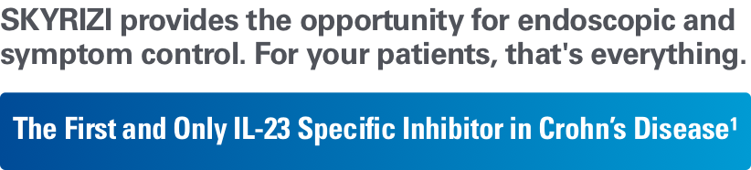 SKYRIZI provides the opportunity for endoscopic and symptom control | For your patients that's everything. The first & only IL-23 inhibitor in Crohn's disease