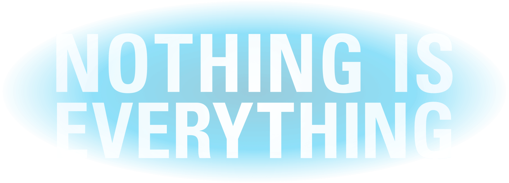 Nothing is Everything.