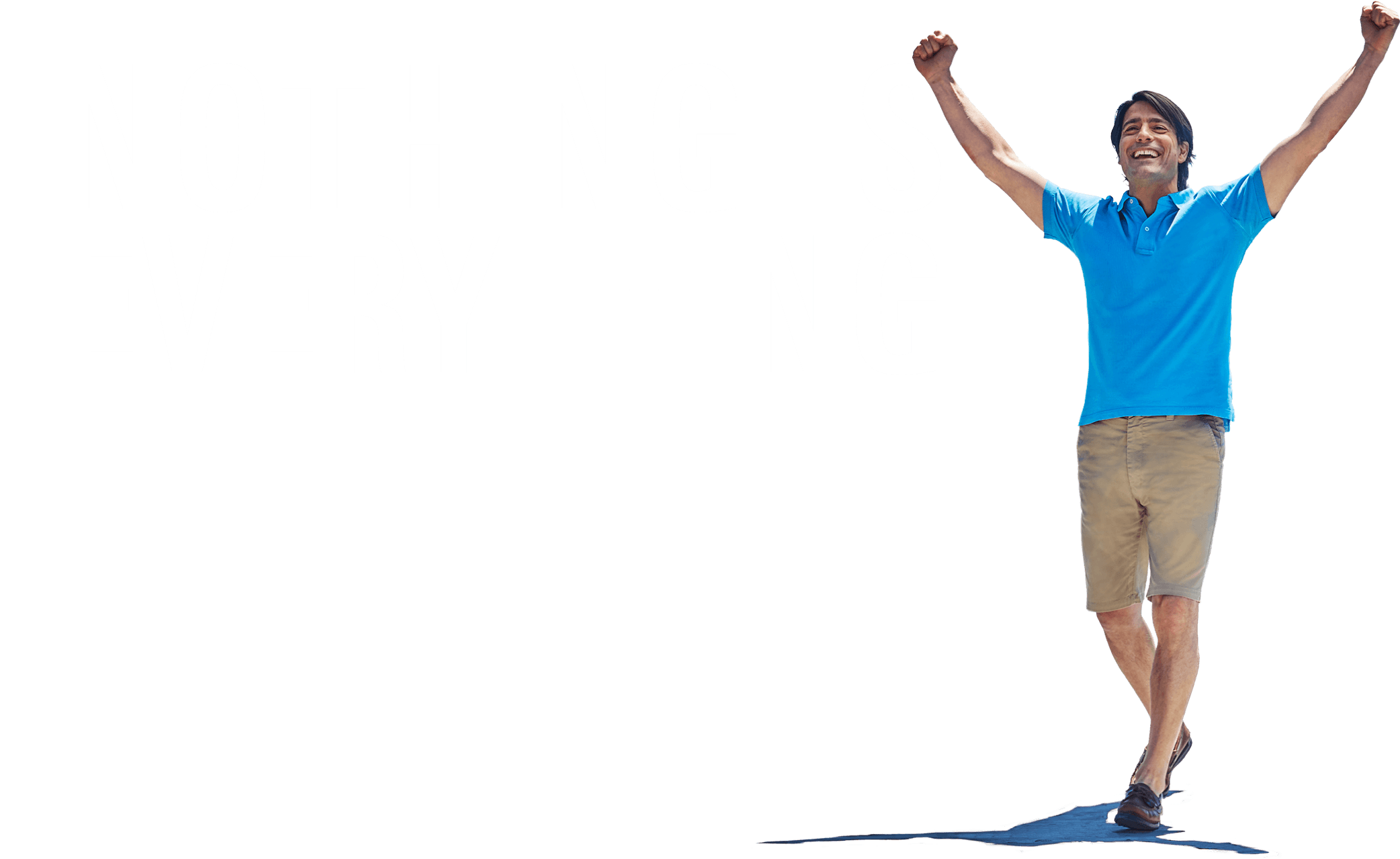 NOTHING IS EVERYTHING.