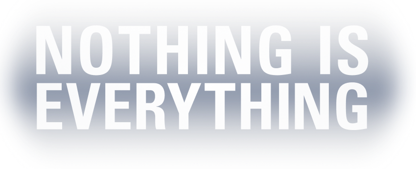 Nothing is Everything.